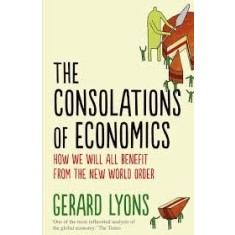 THE CONSOLATIONS OF ECONOMICS - GERARD LYONS (CARTE IN LIMBA ENGLEZA)