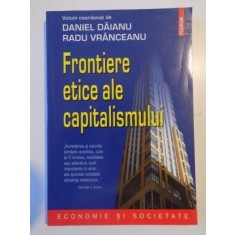 FRONTIERE ETICE ALE CAPITALISMULUI de DANIEL DAIANU , RADU VRANCEANU , 2006