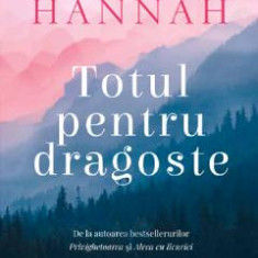 Totul pentru dragoste - Kristin Hannah