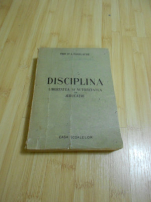 A. MANOLACHE--DISCIPLINA - LIBERTATEA SI AUTORITATEA IN EDUCATIE - 1947 foto