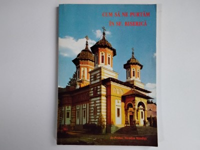 Protos. Nicodim Mandita - CUM SA NE PURTAM IN SF. BISERICA ( editura AGAPIS, 2004 ) foto