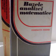BAZELE ANALIZEI MATEMATICE de CONSTANTIN MEGHEA , 1977