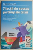 Cumpara ieftin 7 Lectii de Succes pe Timp de Criza - Bill George - Carte Noua/Anticariat