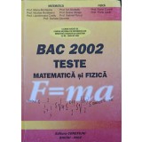 BAC 2002. TESTE DE MATEMATICA SI FIZICA-MONA BORDIANU, NICOLAE BORDIEANU SI COLAB.-325787