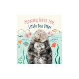 Mommy Loves You, Little Sea Otter: A Board Book
