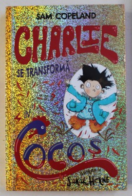 CHARLIE SE TRANSFORMA IN COCOS de SAM COPELAND , ILUSTRATII de SARAH HORNE , 2019 foto