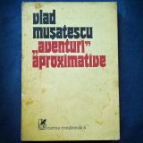 &quot;AVENTURI APROXIMATIVE&quot; - VLAD MUSATESCU