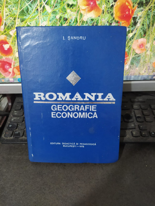 Șandru, Rom&acirc;nia, Geografie economică, București 1978, 098