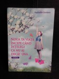 Noua ta viata incepe cand intelegi ca nu ai decat una - Raphaelle Giordano