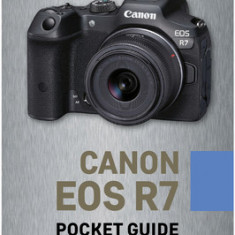 Canon EOS R7: Pocket Guide: Buttons, Dials, Settings, Modes, and Shooting Tips