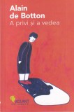 Alain de Botton - A privi si a vedea, Carte Filosofie, Brosata, 2018, Romana, 78 pagini