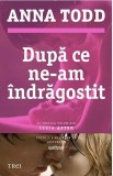 Dupa ce ne-am indragostit | Anna Todd, 2019, Trei