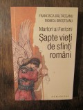 Șapte vieți de sfinți rom&acirc;ni. Martori ai Fericirii - Francisca Băltăceanu..., Humanitas