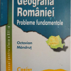 Geografia Romaniei. Probleme fundamentale. Manual pentru clasa a XII-a – Octavian Mandrut