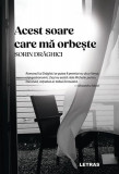 Acest soare care mă orbește - Hardcover - Sorin Drăghici - Letras