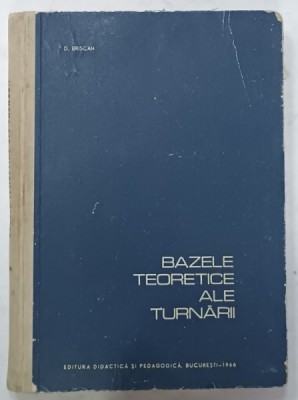 BAZELE TEORETICE ALE TURNARII de D. BRISCAN , 1966 , LIPSA PAGINA DE TITLU * foto