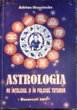 ASTROLOGIA PE INTELESUL SI IN FOLOSUL TUTUROR, ADRIAN MANOLACHE/BUCURESTI 2011/STARE BUNA, 366 PAGINI