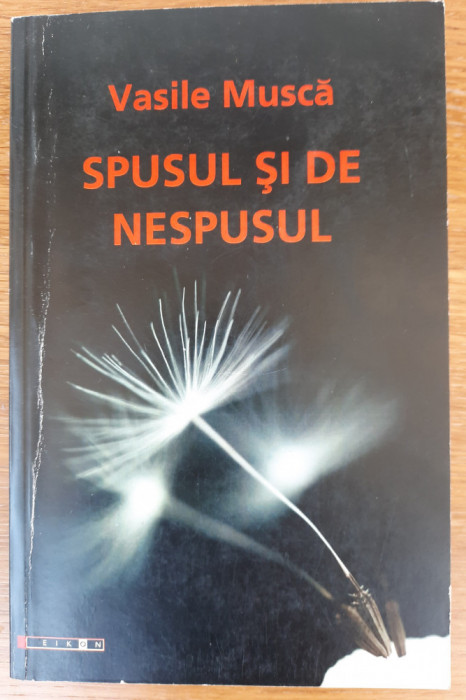 Spusul și nespusul - Meditații, &icirc;nsemnări, aforisme, Vasile Muscă