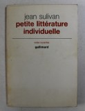 PETITE LITTERATURE INDIVIDUELLE - suivie de LOGIQUE DE L &#039;ECRIVAIN CHRETIEN par JEAN SULIVAN , 1971