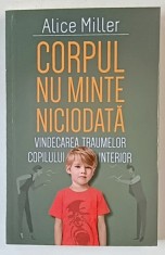 CORPUL NU MINTE NICIODATA , VINDECAREA TRAUMELOR COPILULUI INTERIOR , EDITIA A II - A de ALICE MILLER , 2025 foto