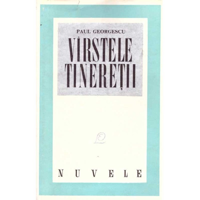 Paul Georgescu - Varstele tineretii - nuvele - - 136482