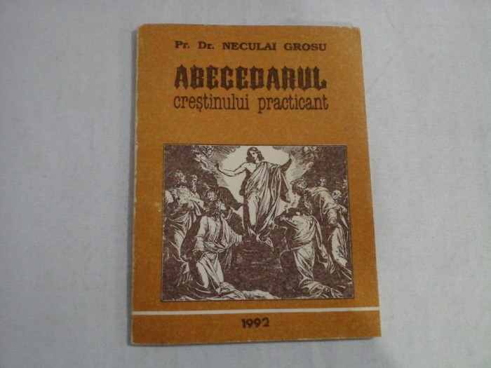 ABECEDARUL CRESTINULUI PRACTICANT - PR. DR. NECULAI GROSU