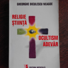 RELIGIE, STIINTA, OCULTISM, ADEVAR - GHEORGHE DICULESCU NEAGOE