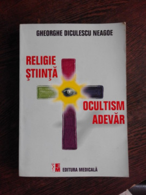 RELIGIE, STIINTA, OCULTISM, ADEVAR - GHEORGHE DICULESCU NEAGOE foto