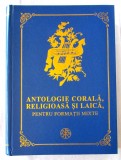 &quot;ANTOLOGIE CORALA, RELIGIOASA SI LAICA, PENTRU FORMATII MIXTE&quot;, 2006. Carte noua