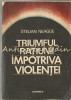 Triumful Ratiunii Impotriva Violentei - Stelian Neagoe, Junimea, 1977, Roman, Beletristica, 540 pagini