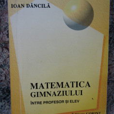 Ioan Dancila - Matematica gimnaziului intre profesor si elev