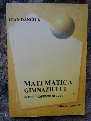 Ioan Dancila - Matematica gimnaziului intre profesor si elev foto