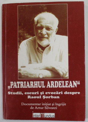 &amp;#039;&amp;#039; PATRIARHUL ARDELEAN &amp;#039;&amp;#039; - STUDII , ESEURI SI EVOCARI DESPRE RAOUL SORBAN , documentar initiat si ingrijit de ARTUR SILVESTRI , 2008 foto