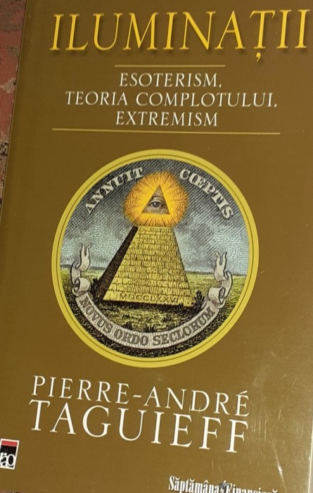 ILUMINATII ESOTERISM, TEORIA COMPLOTULUI, EXTREMISM-PIERRE-ANDRE TAGUIEFF-TD