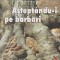 Aştept&acirc;ndu-i pe barbari