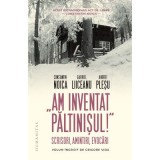 &bdquo;Am inventat Paltinisul!&ldquo;. Scrisori, amintiri, evocari - Constantin Noica, Gabriel Liiceanu, Andrei Plesu