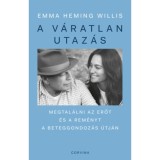 A v&aacute;ratlan utaz&aacute;s - Megtal&aacute;lni az erőt, a rem&eacute;nyt &eacute;s &ouml;nmagadat a beteggondoz&aacute;s &uacute;tj&aacute;n - Emma Heming Willis