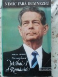 Noi Convorbiri cu Mihai I al Romaniei - Mircea Ciobanu, Humanitas 1992, Istorie Romania, Carte Paperback