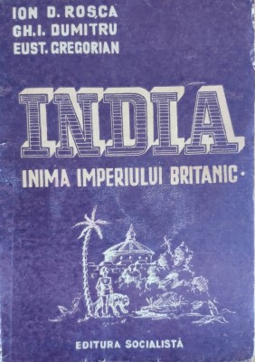India Inima Imperiului Britanic - Ion D. Rosca, Gh. I. Dumitru, Eust. Gregorian , G186 foto
