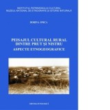 Peisajul cultural rural dintre Prut si Nistru. Aspecte etnogeografice - Dorina Onica