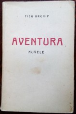 TICU ARCHIP - AVENTURA (NUVELE) [editia princeps, TIP. &#039;LUPTA&#039; N. STROILA 1929]