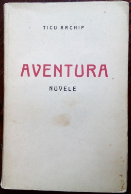 TICU ARCHIP - AVENTURA (NUVELE) [editia princeps, TIP. &amp;#039;LUPTA&amp;#039; N. STROILA 1929] foto