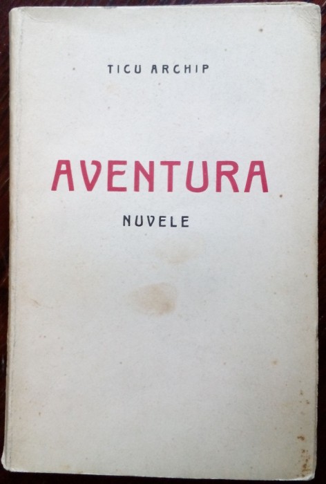 TICU ARCHIP - AVENTURA (NUVELE) [editia princeps, TIP. &#039;LUPTA&#039; N. STROILA 1929]