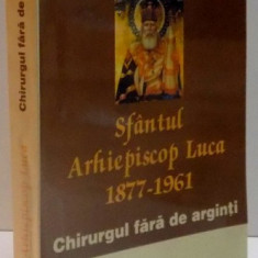 SFANTUL ARHIEPISCOP LUCA , 1877 - 1961 , CHIRURGUL FARA DE ARGINTI de NECTARIE ANTONOPOULOS , 2003
