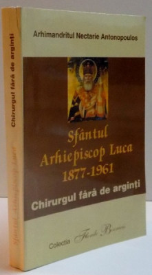 SFANTUL ARHIEPISCOP LUCA , 1877 - 1961 , CHIRURGUL FARA DE ARGINTI de NECTARIE ANTONOPOULOS , 2003 foto