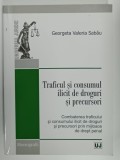 TRAFICUL SI CONSUMUL ILICIT DE DROGURI SI PRECURSORI de GEORGETA VALERIA SABAU , 2010