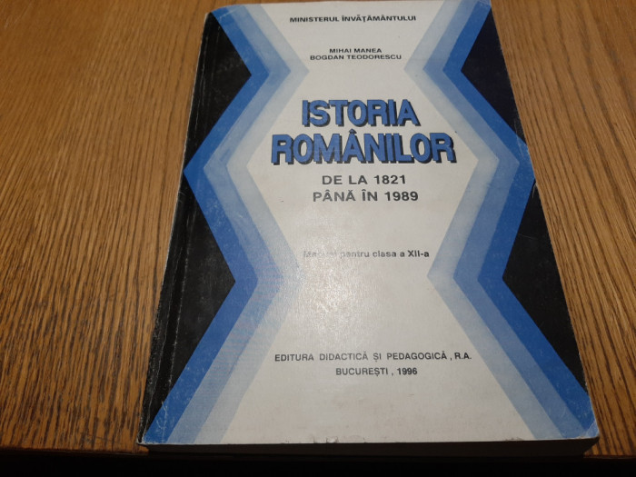 ISTORIA ROMANIEI de la 1821 pana in 1989 - Mihai Manea, Bogdan Teodorescu - 1998