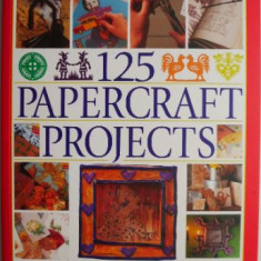 125 Papercraft Projects. Step-by-Step Papier Mache, Decoupage, Paper Cutting, Collage, Decorative Effects & Paper Construction – Lucy Painter (editor)