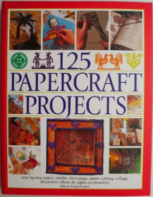 125 Papercraft Projects. Step-by-Step Papier Mache, Decoupage, Paper Cutting, Collage, Decorative Effects &amp;amp; Paper Construction &amp;ndash; Lucy Painter (editor) foto