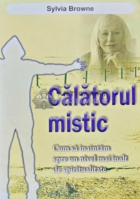 Calatorul mistic. Cum sa inaintam spre un nivel mai inalt de spiritualitate - 2012 - Sylvia Browne (H193)